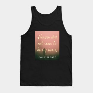 Emily Brontë quote: Heaven did not seem to be my home Tank Top